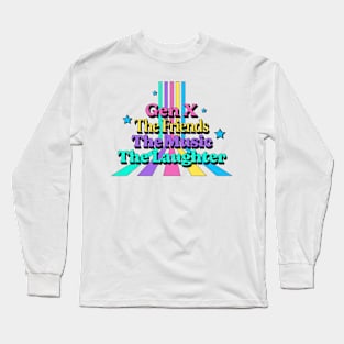 Gen X, the friends, the music, the laughter Long Sleeve T-Shirt